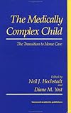 The Medically Complex Child : The Transition to Home Care, Hochstadt, N. J. and Yost, D., 3718605201