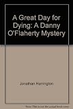 Front cover for the book A Great Day for Dying: A Danny O'Flaherty Mystery by Jonathan Harrington