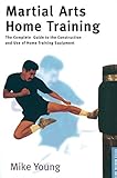 Martial Arts Home Training: The Complete Guide to the Construction and Use of Home Training Equipmen by Mike Young