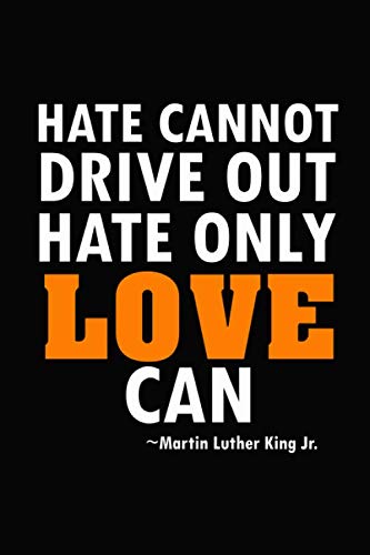 Hatred Cannot Drive Out Hatred Martin Luther King Jr Hate Cannot Drive Out Hate Only Love Can: Mlk Love,  Famous Motivational Inspirational Quote, Gift Journal Notebook (6 X 9  Inches, 120 Pages): Journal, Luv: 9781654967345: Books