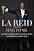 Sing to Me: My Story of Making Music, Finding Magic, and Searching for Who's Next - Book by L.A. Reid