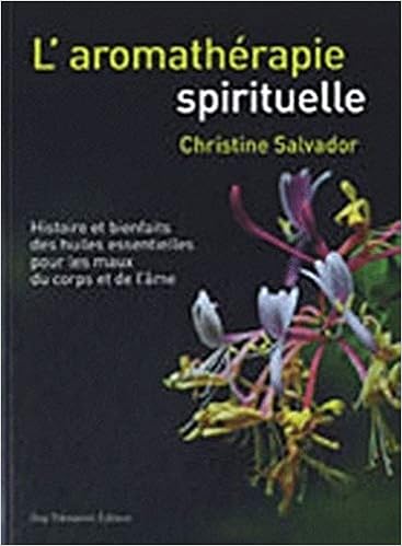 Amazon Fr L Aromatherapie Spirituelle Histoire Et Bienfaits Des Huiles Essentielles Pour Les Maux Du Corps E Salvador Christine Livres Amazon Fr L Aromatherapie Spirituelle Histoire Et Bienfaits Des Huiles Essentielles Pour Les Maux Du Corps E Salvador Christine Livres
