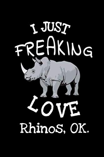 I Just Freaking Love Rhinos Ok: Notebook for Rhino lovers 110 Blank Lined Pages - 6" x 9” Rhino journal, rhino gifts, Rhino Day Gifts, Cute Rhinoceros Print