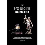 The Fourth Democracy: A democracy without politics, removing the problems that limit our government