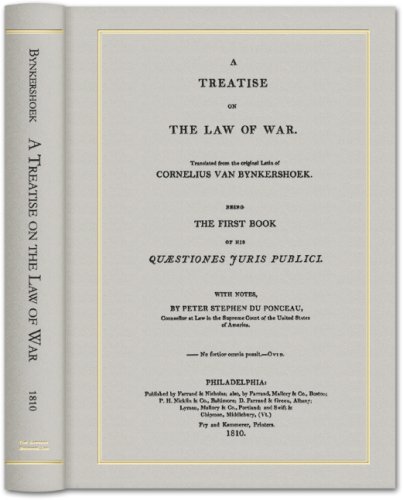 A Treatise on the Law of War: Being the First Book of His Quaestiones Juris Publici. Translated From the Original Latin with Notes, by Peter Stephen du Ponceau.