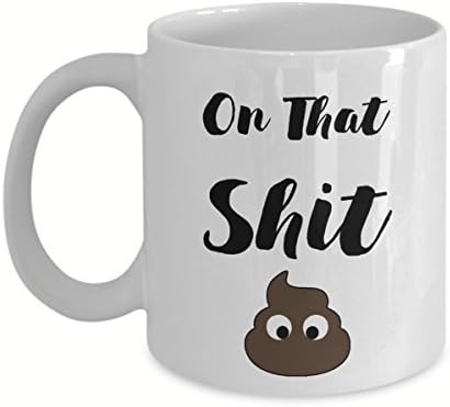 On That Shit, Funny Gift, Funny Mug, 11 oz Coffee Mug