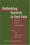 Rethinking Security in East Asia: Identity, Power, and Efficiency (Studies in Asian Security), , 0804749787