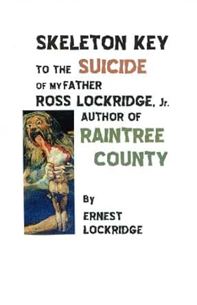 Amazon Com Skeleton Key To The Suicide Of My Father Ross Lockridge Jr Author Of Raintree
