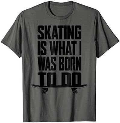 Skating Is What I Was Born To Do Shirt