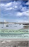 Reykjavik With Kids: Recipes for fun and healthy family by Lára G.  Sigurðardóttir, Sigríður A.  Sigurðardóttir