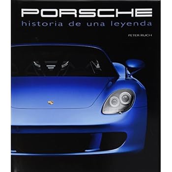 Porsche: Historia De Una Leyenda / the Story of a German Legend Porsche: Historia De Una Leyenda / the Story of a German Legend