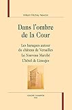 Image de Dans l'ombre de la Cour. Les baraques autour du château de Versailles. Le Nouveau Marché. L'hôtel de Limoges.