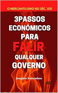 Livro O MERCANTILISMO NO SÉC. XXI: 3 PASSOS ECONÓMICOS PARA FALIR QUALQUER GOVERNO