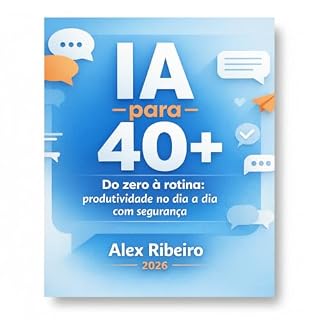 Livro IA PARA 40+: Do Zero à Rotina: Produtividade no Dia a Dia com Segurança