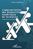 L'appropriation des dispositifs numériques de formation: Du prescrit aux usages (French Edition) by Didier Paquelin