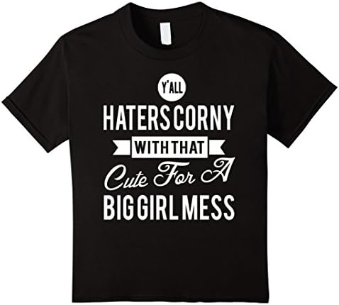 Kids Y' All Haters Corny With That Cute For A Big Girl Mess T-Shi 4 Black