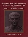 Dynastic Commemoration and Imperial Portraiture in the Julio-Claudian Period, Rose, Charles Brian, 0521453828