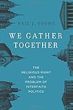 We Gather Together: The Religious Right and the Problem of Interfaith Politics