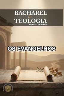 Livro OS EVANGELHOS: A Vida, a Obra e os Ensinos de Jesus Cristo segundo Mateus, Marcos, Lucas e João (Bacharel de Teologia Bíblica Em Curso Livre Livro 5)