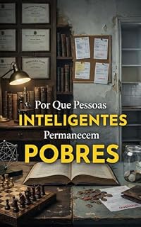 Livro Por Que Pessoas Inteligentes Permanecem Pobres: Os erros invisíveis que impedem você de construir riqueza — mesmo ganhando bem