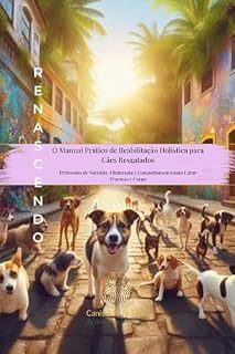 Livro Renascendo: O Manual Prático de Reabilitação Holística para Cães Resgatados (Comportamento Canino - Canis & Felis Felix Livro 5)