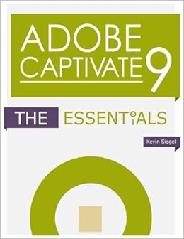 Adobe Captivate 9: The Essentials, by Kevin Siegel Adobe Captivate 9: The Essentials, by Kevin Siegel