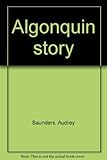 Front cover for the book ALGONQUIN STORY. by Audrey Saunders