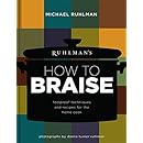 Ruhlman's How to Braise: Foolproof Techniques and Recipes for the Home Cook