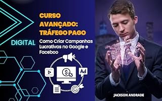 Livro Curso Avançado: Tráfego Pago: Como Criar Campanhas Lucrativas no Google e Facebook