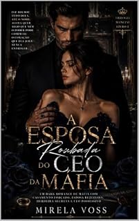 Livro A Esposa Roubada do CEO da Máfia: Um Dark Romance de Máfia com Casamento Forçado, Esposa Rejeitada, Herdeira Secreta e CEO Possessivo