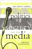 Politics, Society and the Media : Canadian Perspectives, Nesbitt-Larking, Paul, 1551111810