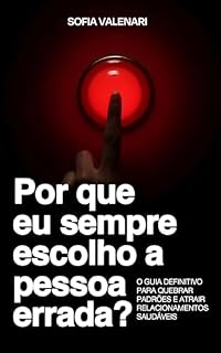 Livro Por Que Sempre Escolho a Pessoa Errada?: O Guia Definitivo para Quebrar Padrões e Atrair Relacionamentos Saudáveis