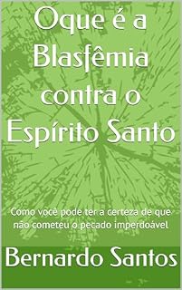Livro Oque é a Blasfêmia contra o Espírito Santo : Como você pode ter a certeza de que não cometeu o pecado imperdoável