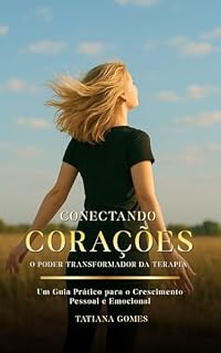 Livro Conectando Corações - O Poder da Terapia: Um Guia Prático para o Crescimento Pessoal e Emocional