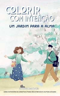 Livro Colorir com Intenção: Livro de colorir para adultos com frases terapêuticas e arte encantadora: Um Jardim para a Alma: Um Jardim para a Alma