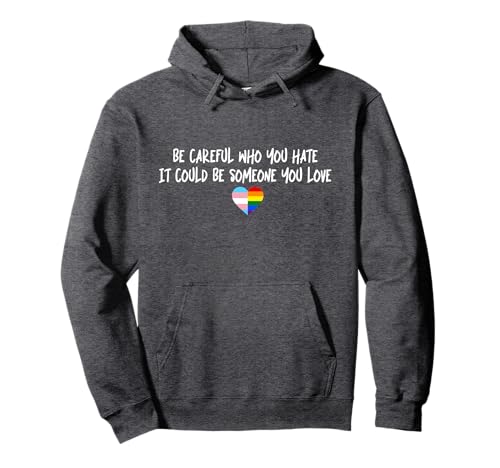 Be Careful Who You Hate It Could Be Someone You Love Trans Pullover Hoodie