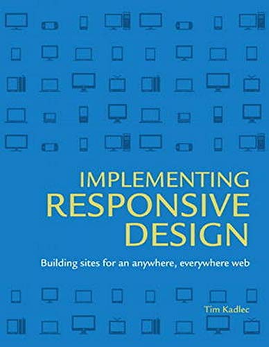 Implementing Responsive Design: Building sites for an anywhere, everywhere web (Voices That Matter) by Tim Kadlec