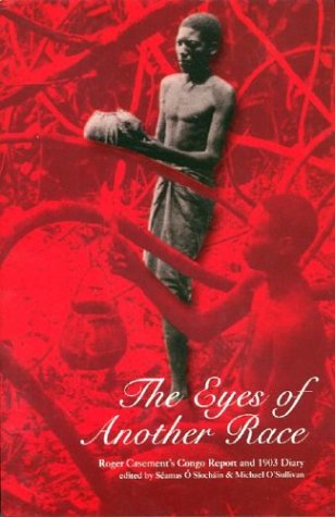 The Eyes of Another Race: Roger Casement's Congo Report and 1903 Diary by Sir Roger Casement