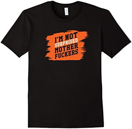 Men's Im not surprised Motherfuckers T-Shirt Large Black