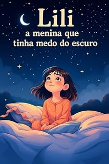 Livro Lili a Menina que tinha medo do escuro: Transformando o Medo em Luz