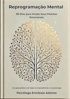 Livro Reprogramação Mental - 90 Dias para Mudar Seus Padrões Emocionais: Um guia prático com base na neurociência e na psicologia