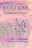 Kundera : Or the Memory of Desire, Le Grand, Eva, 088920327X