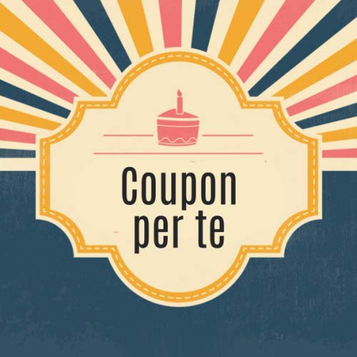 Coupon per te: Libretto di buoni da compilare da soli - con 10 modelli di voucher predefiniti - il regalo perfetto (Italian Edition) -  Il CouponPerTe, Paperback
