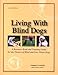 Living With Blind Dogs: A Resource Book and Training Guide for the Owners of Blind and Low-Vision Dogs, Second Edition
