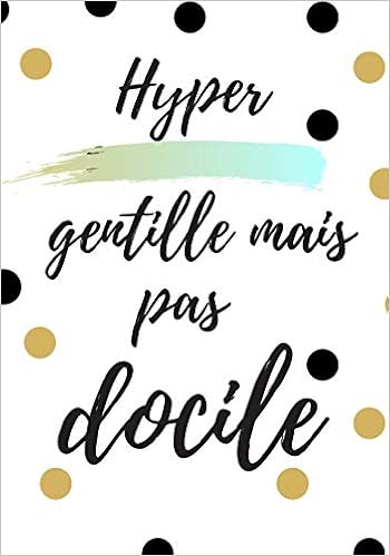 Hyper Gentille Mais Pas Docile Un Carnet De Notes Pour Transmettre Un Message Positif A Sa Copine Sa Meilleure Amie Sa Fille Sa Maman Sa Soeur French Edition Edition Mat