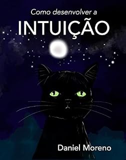 Livro Como desenvolver a Intuição: Segredos e práticas para desenvolver a intuição, escutar o coração e a voz interior