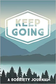 Keep Going: A Sobriety Journal: Guided Daily Journal for Addiction Recovery with Health Tracker, Reflection Space, and Writing Prompt Ideas Keep Going: A Sobriety Journal: Guided Daily Journal for Addiction Recovery with Health Tracker, Reflection Space, and Writing Prompt Ideas