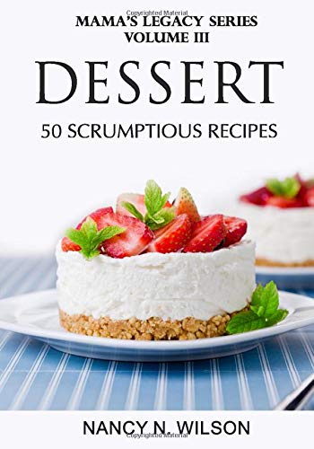 Dessert 50 Scrumptious Recipes Mama S Legacy Series Wilson Nancy N 9781482316780 Amazon Com Books amazon com