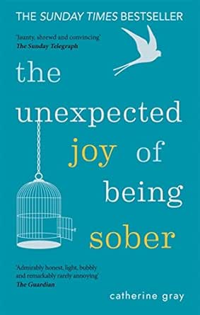 Amazon Com The Unexpected Joy Of Being Sober Discovering A Happy Healthy Wealthy Alcohol Free Life Ebook Gray Catherine Kindle Store