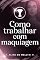 Livro Como trabalhar com maquiagem?